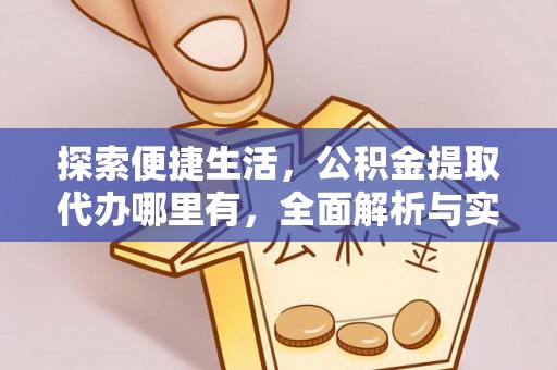 北区探索便捷生活，公积金提取代办哪里有，全面解析与实用指南