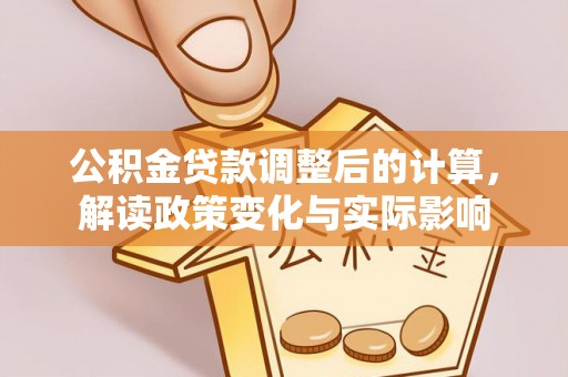 北区公积金贷款调整后的计算，解读政策变化与实际影响