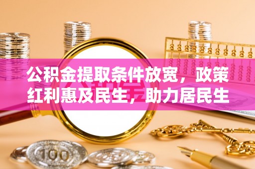 北区公积金提取条件放宽，政策红利惠及民生，助力居民生活质量提升