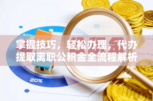 北区掌握技巧，轻松办理，代办提取离职公积金全流程解析