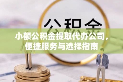 北区小额公积金提取代办公司，便捷服务与选择指南