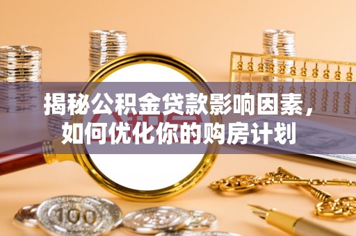 北区揭秘公积金贷款影响因素，如何优化你的购房计划