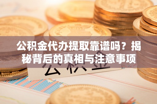 北区公积金代办提取靠谱吗？揭秘背后的真相与注意事项