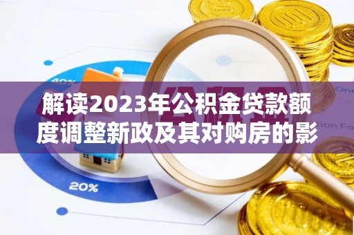 北区解读2023年公积金贷款额度调整新政及其对购房的影响