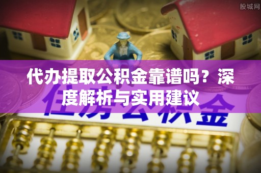 北区代办提取公积金靠谱吗？深度解析与实用建议