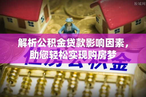 北区解析公积金贷款影响因素，助您轻松实现购房梦