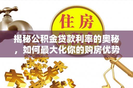 北区揭秘公积金贷款利率的奥秘，如何最大化你的购房优势