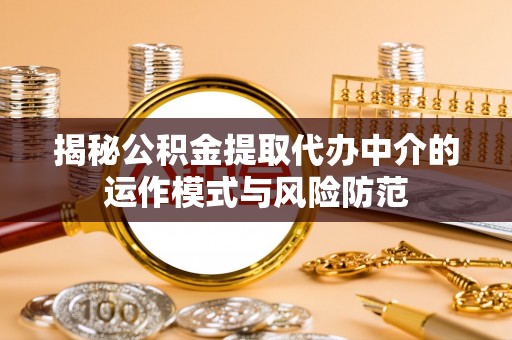 北区揭秘公积金提取代办中介的运作模式与风险防范