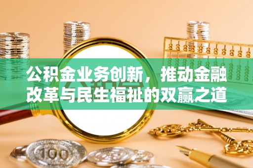 北区公积金业务创新，推动金融改革与民生福祉的双赢之道