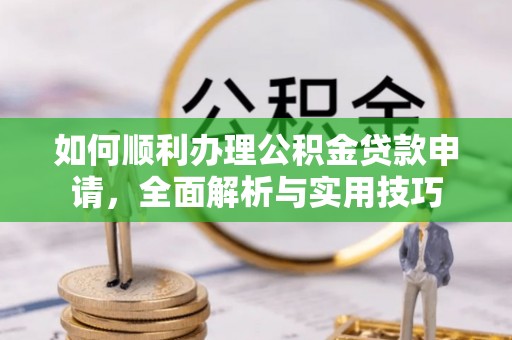 北区如何顺利办理公积金贷款申请，全面解析与实用技巧
