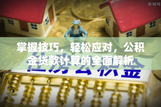 北区掌握技巧，轻松应对，公积金贷款计算的全面解析