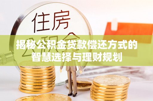 北区揭秘公积金贷款偿还方式的智慧选择与理财规划