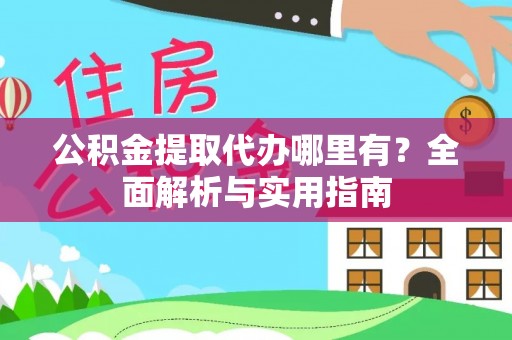 北区公积金提取代办哪里有？全面解析与实用指南