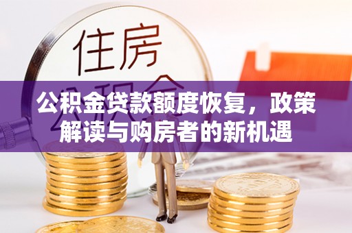 北区公积金贷款额度恢复，政策解读与购房者的新机遇