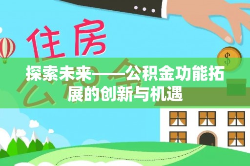北区探索未来——公积金功能拓展的创新与机遇