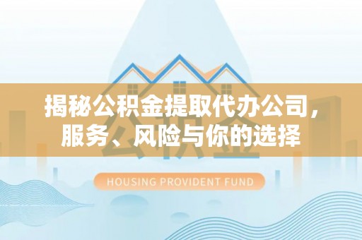 北区揭秘公积金提取代办公司，服务、风险与你的选择