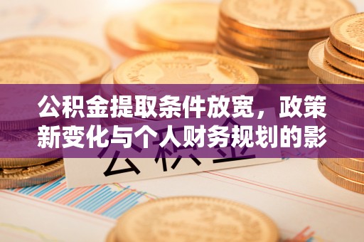 北区公积金提取条件放宽，政策新变化与个人财务规划的影响