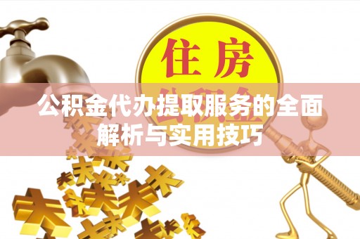 北区公积金代办提取服务的全面解析与实用技巧