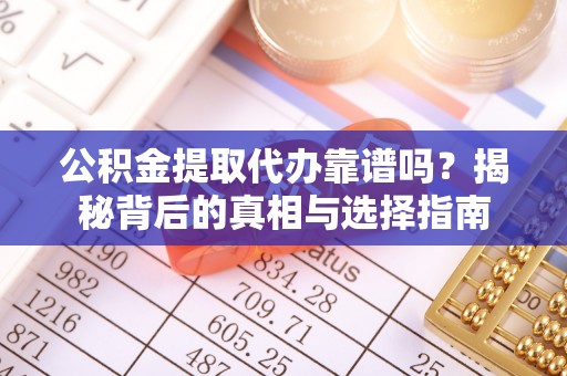 北区公积金提取代办靠谱吗？揭秘背后的真相与选择指南