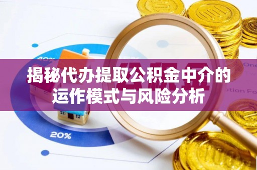 北区揭秘代办提取公积金中介的运作模式与风险分析