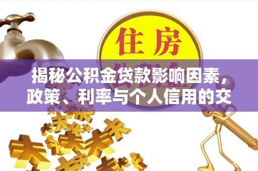 北区揭秘公积金贷款影响因素，政策、利率与个人信用的交织作用