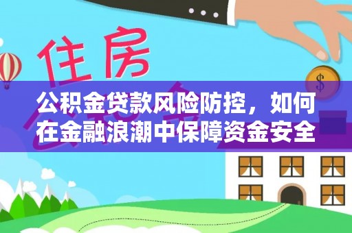北区公积金贷款风险防控，如何在金融浪潮中保障资金安全