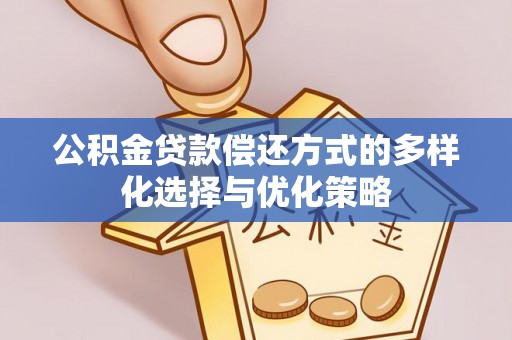 北区公积金贷款偿还方式的多样化选择与优化策略