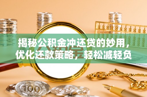 北区揭秘公积金冲还贷的妙用，优化还款策略，轻松减轻负担