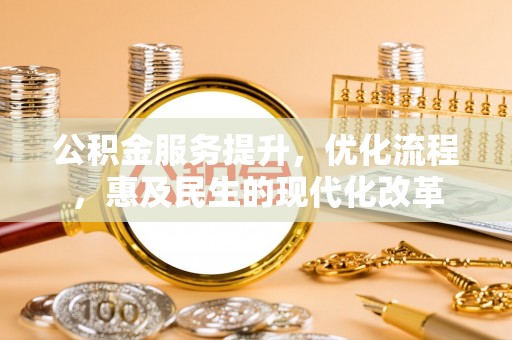北区公积金服务提升，优化流程，惠及民生的现代化改革