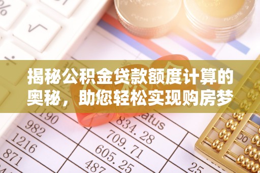 北区揭秘公积金贷款额度计算的奥秘，助您轻松实现购房梦想