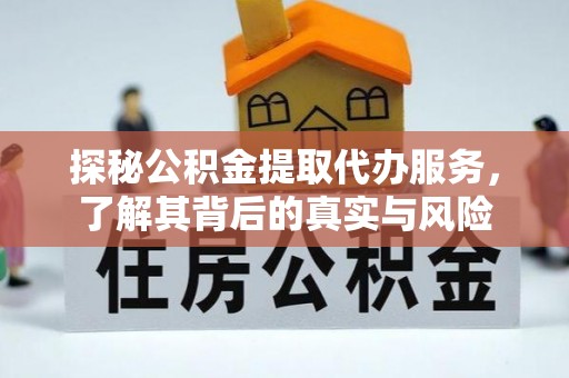 北区探秘公积金提取代办服务，了解其背后的真实与风险