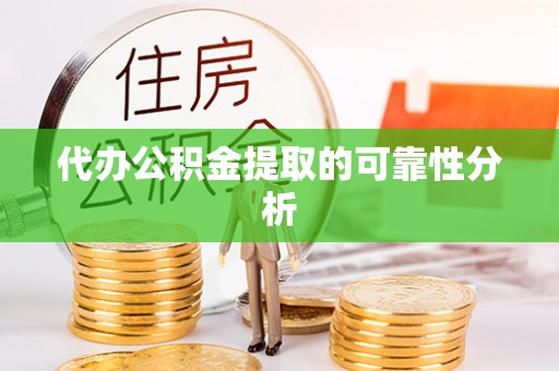 北区代办公积金提取的可靠性分析