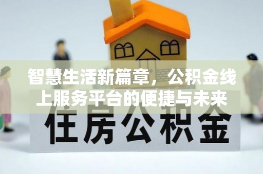 北区智慧生活新篇章，公积金线上服务平台的便捷与未来