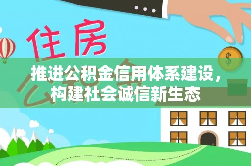 北区推进公积金信用体系建设，构建社会诚信新生态
