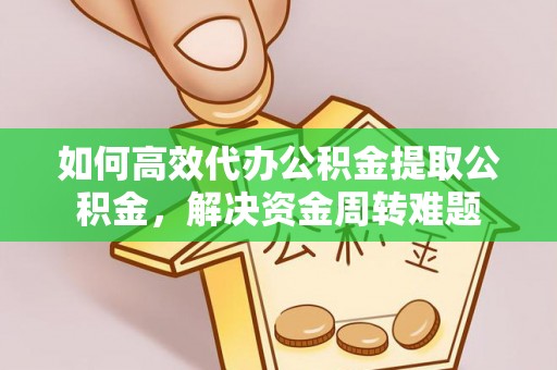 北区如何高效代办公积金提取公积金，解决资金周转难题