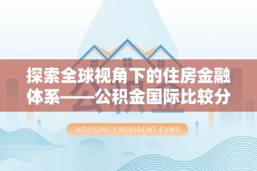 北区探索全球视角下的住房金融体系——公积金国际比较分析