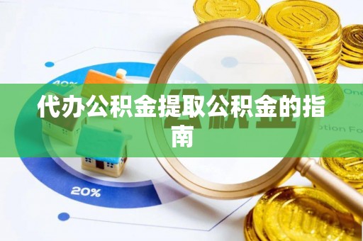 北区代办公积金提取公积金的指南