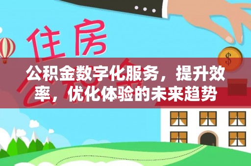 北区公积金数字化服务，提升效率，优化体验的未来趋势