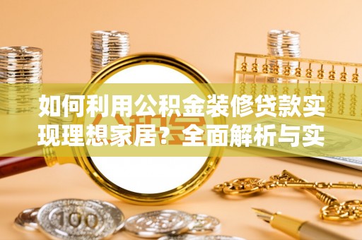 北区如何利用公积金装修贷款实现理想家居？全面解析与实用建议