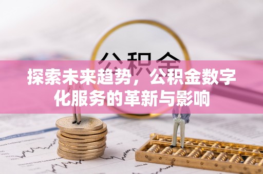 北区探索未来趋势，公积金数字化服务的革新与影响