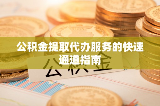 北区公积金提取代办服务的快速通道指南