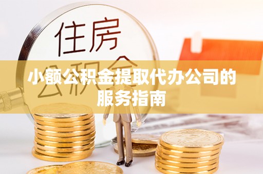 北区小额公积金提取代办公司的服务指南