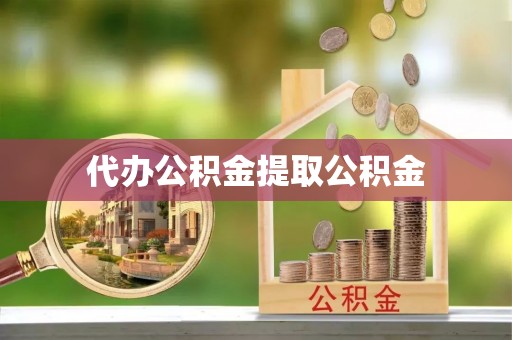 北区代办公积金提取公积金