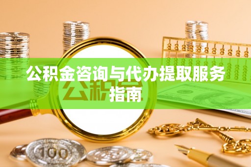 北区公积金咨询与代办提取服务指南