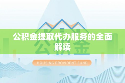 北区公积金提取代办服务的全面解读