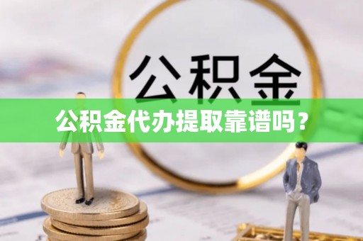 北区公积金代办提取靠谱吗？