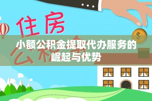 北区小额公积金提取代办服务的崛起与优势